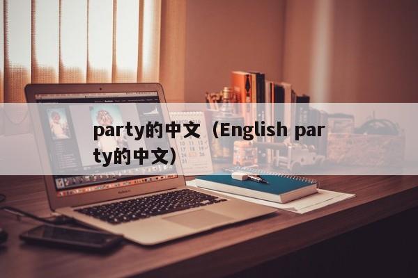 party的中文（English party的中文）-第1张图片-昕阳网