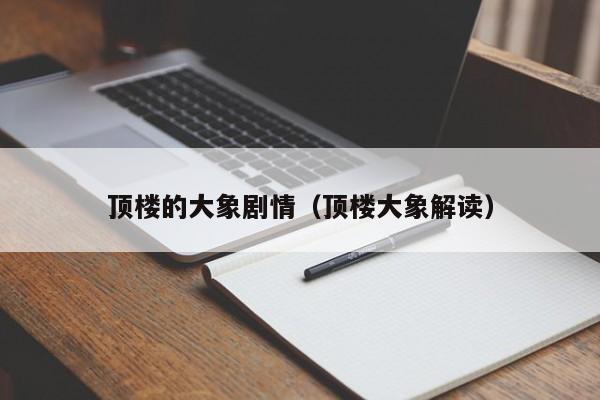 顶楼的大象剧情（顶楼大象解读）-第1张图片-昕阳网