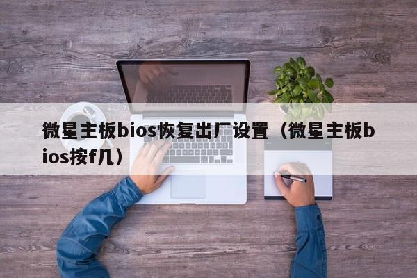 微星主板bios恢复出厂设置（微星主板bios按f几）-第1张图片-昕阳网