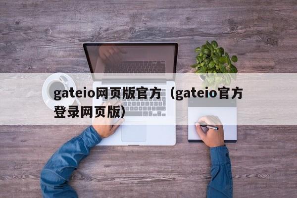 gateio网页版官方（gateio官方登录网页版）-第1张图片-昕阳网