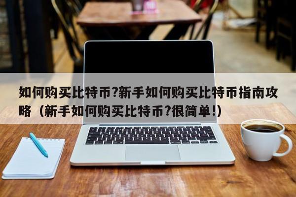 如何购买比特币?新手如何购买比特币指南攻略（新手如何购买比特币?很简单!）-第1张图片-昕阳网