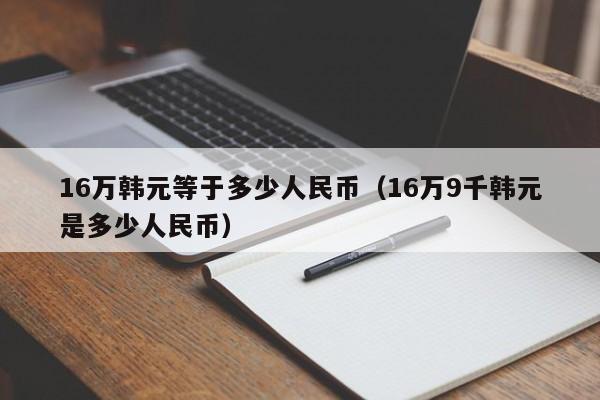 16万韩元等于多少人民币（16万9千韩元是多少人民币）-第1张图片-昕阳网