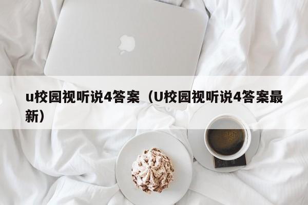 u校园视听说4答案（U校园视听说4答案最新）-第1张图片-昕阳网