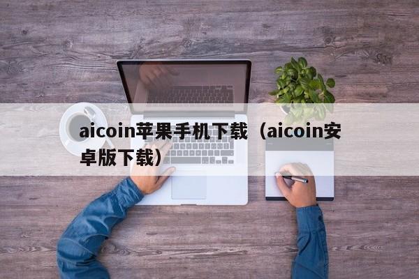 aicoin苹果手机下载（aicoin安卓版下载）-第1张图片-昕阳网