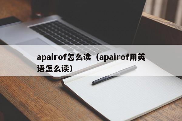 apairof怎么读（apairof用英语怎么读）-第1张图片-昕阳网