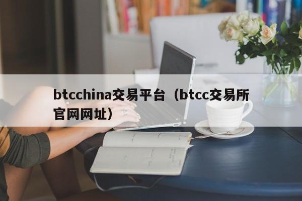 btcchina交易平台（btcc交易所官网网址）-第1张图片-昕阳网