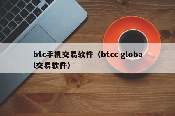 btc手机交易软件（btcc global交易软件）-第1张图片-昕阳网