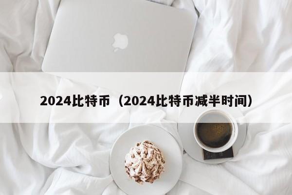 2024比特币（2024比特币减半时间）-第1张图片-昕阳网