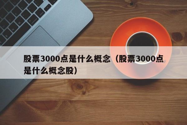 股票3000点是什么概念（股票3000点是什么概念股）-第1张图片-昕阳网