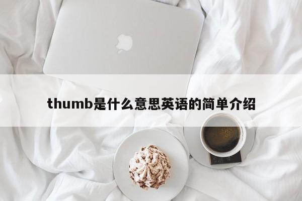 thumb是什么意思英语的简单介绍-第1张图片-昕阳网