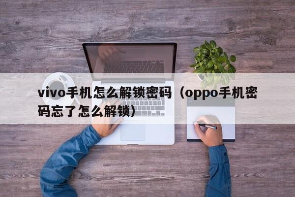 vivo手机怎么解锁密码（oppo手机密码忘了怎么解锁）-悠嘻资讯网