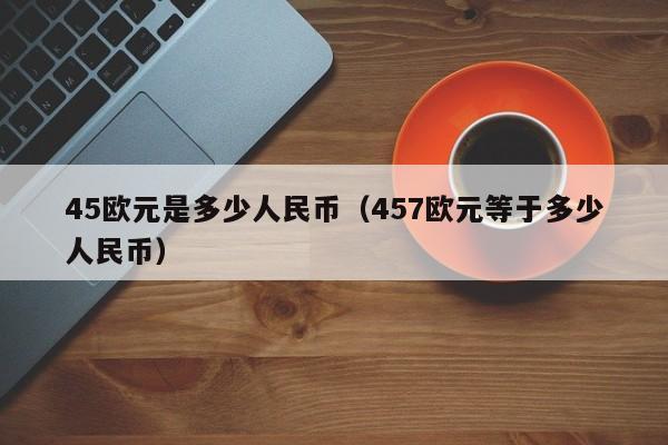 45欧元是多少人民币（457欧元等于多少人民币）-第1张图片-昕阳网