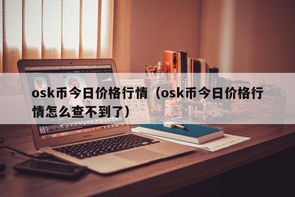 osk币今日价格行情（osk币今日价格行情怎么查不到了）-第1张图片-昕阳网