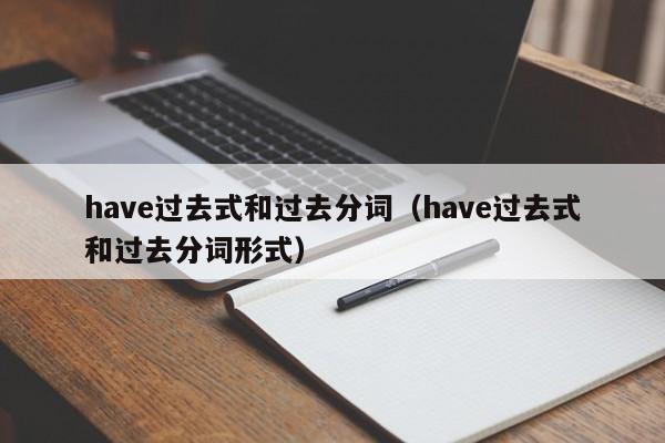 have过去式和过去分词（have过去式和过去分词形式）-第1张图片-昕阳网