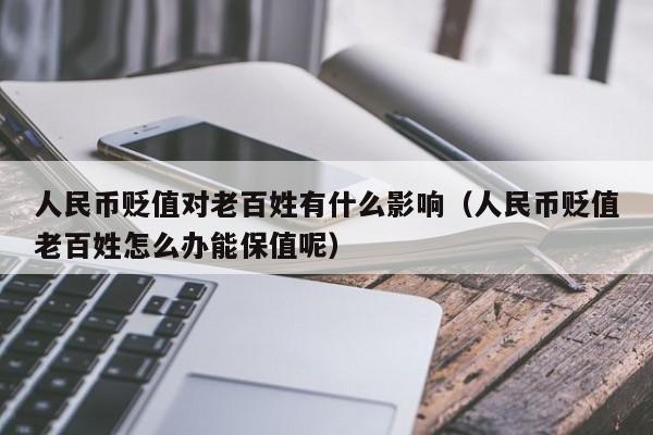 人民币贬值对老百姓有什么影响（人民币贬值老百姓怎么办能保值呢）-第1张图片-昕阳网