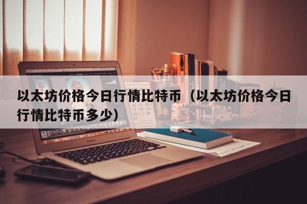 以太坊价格今日行情比特币（以太坊价格今日行情比特币多少）-第1张图片-昕阳网