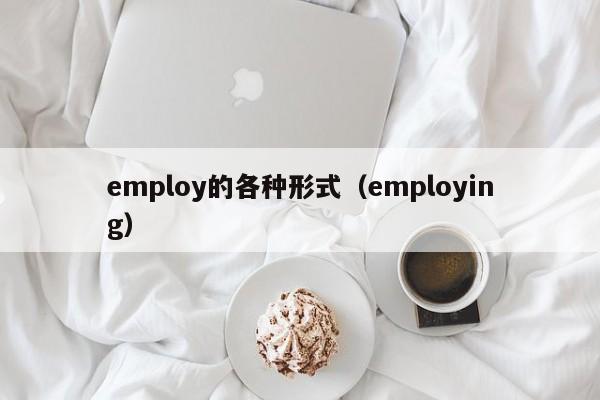 employ的各种形式（employing）-第1张图片-昕阳网