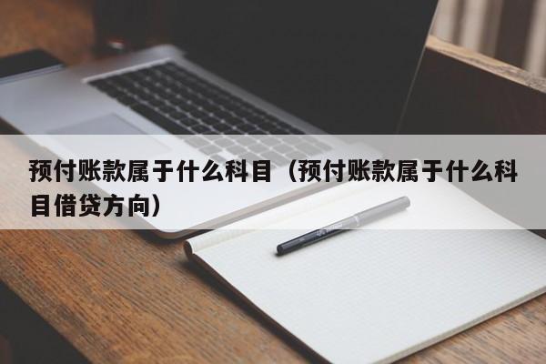 预付账款属于什么科目（预付账款属于什么科目借贷方向）-第1张图片-昕阳网