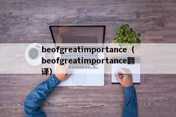 beofgreatimportance（beofgreatimportance翻译）-第1张图片-昕阳网