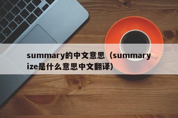 summary的中文意思（summaryize是什么意思中文翻译）-第1张图片-昕阳网