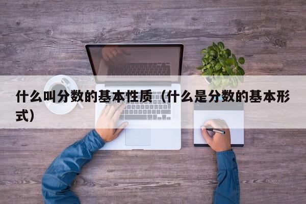 什么叫分数的基本性质；什么是分数的基本形式