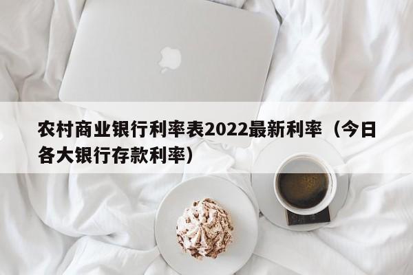 农村商业银行利率表2022最新利率（今日各大银行存款利率）-第1张图片-昕阳网