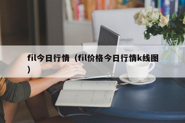 fil今日行情（fil价格今日行情k线图）-第1张图片-昕阳网