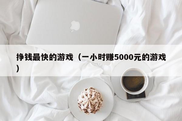 挣钱最快的游戏（一小时赚5000元的游戏）-第1张图片-昕阳网