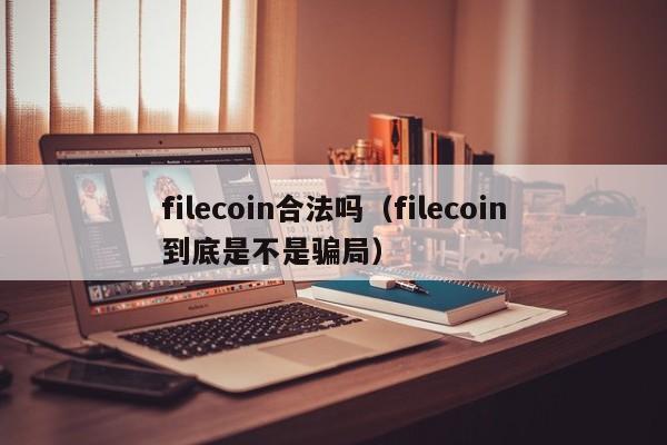 filecoin合法吗（filecoin到底是不是骗局）-第1张图片-昕阳网