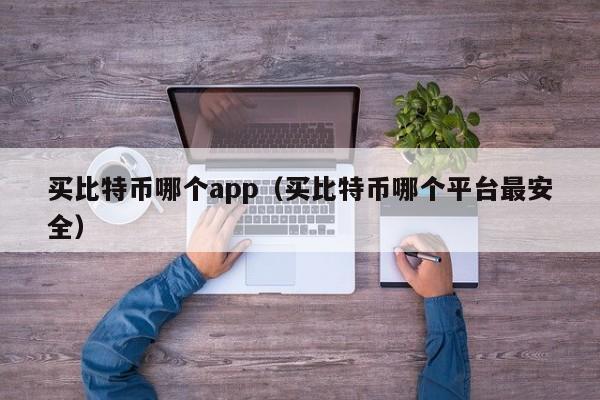 买比特币哪个app（买比特币哪个平台最安全）-第1张图片-昕阳网