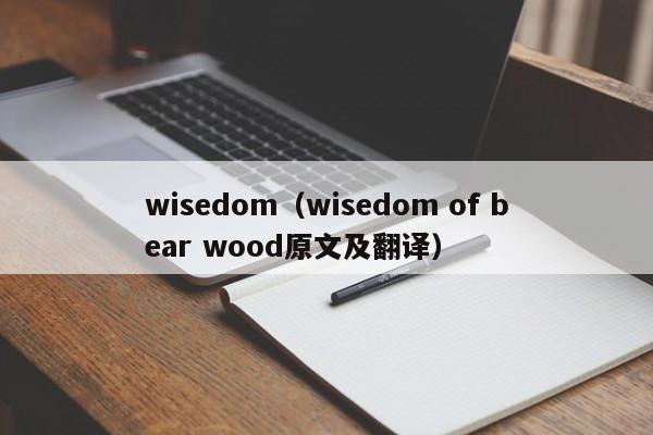 英语-wisedom（wisedom of bear wood原文及翻(fan)译）