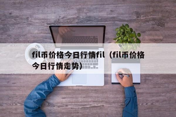 fil币价格今日行情fil（fil币价格今日行情走势）-第1张图片-昕阳网