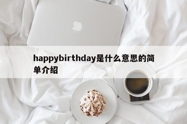 happybirthday是什么意思的简单介绍-第1张图片-昕阳网