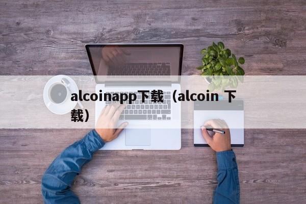 alcoinapp下载（alcoin 下载）-第1张图片-昕阳网