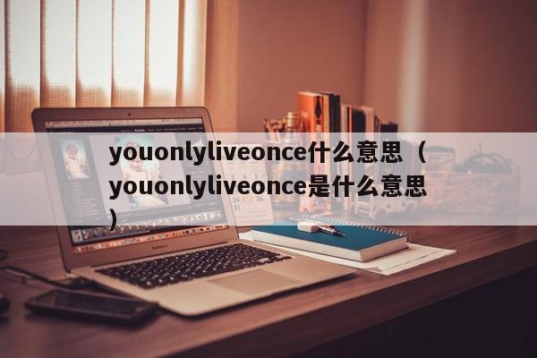 youonlyliveonce什么意思（youonlyliveonce是什么意思）-第1张图片-昕阳网