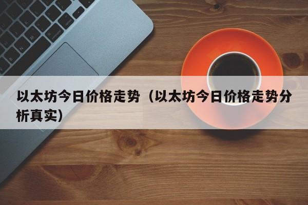 以太坊今日价格走势（以太坊今日价格走势分析真实）-第1张图片-昕阳网