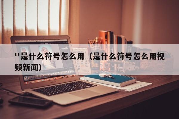 ''是什么符号怎么用（是什么符号怎么用视频新闻）-第1张图片-昕阳网