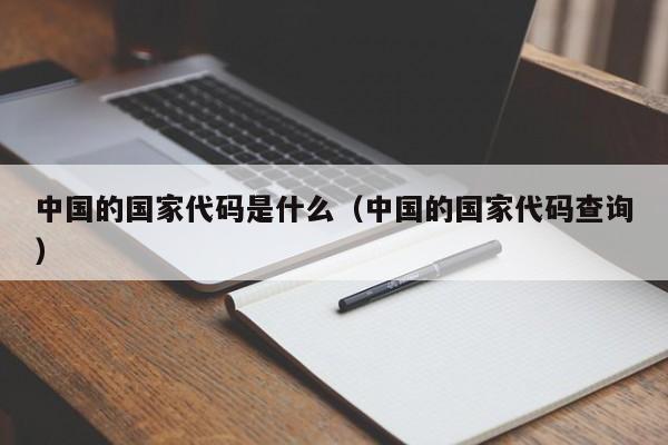 中国的国家代码是什么（中国的国家代码查询）-第1张图片-昕阳网