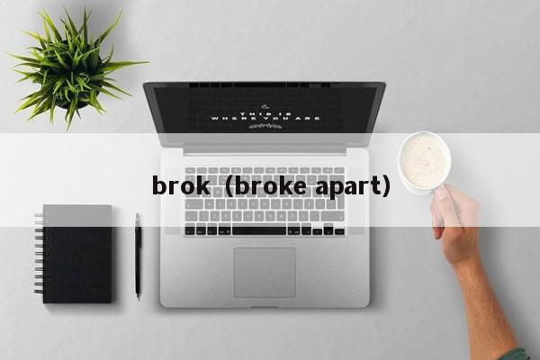 brokbroke apart