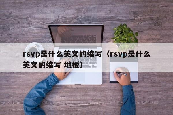 rsvp是什么英文的缩写（rsvp是什么英文的缩写 地板）-第1张图片-昕阳网