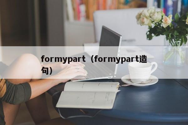 formypart（formypart造句）-第1张图片-昕阳网