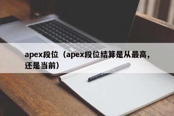 apex段位（apex段位结算是从最高,还是当前）-第1张图片-昕阳网