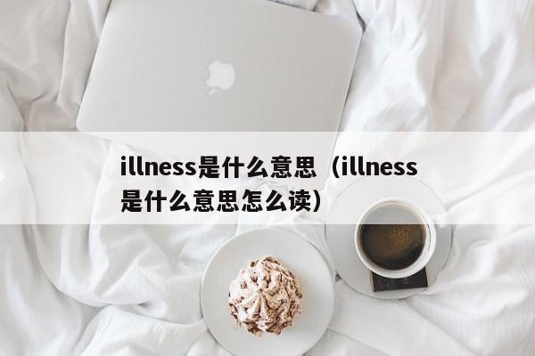 illness是什么意思（illness是什么意思怎么读）-第1张图片-昕阳网