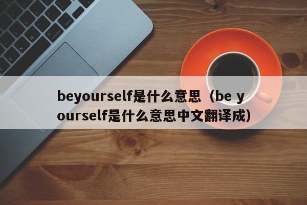 beyourself是什么意思（be yourself是什么意思中文翻译成）-第1张图片-昕阳网