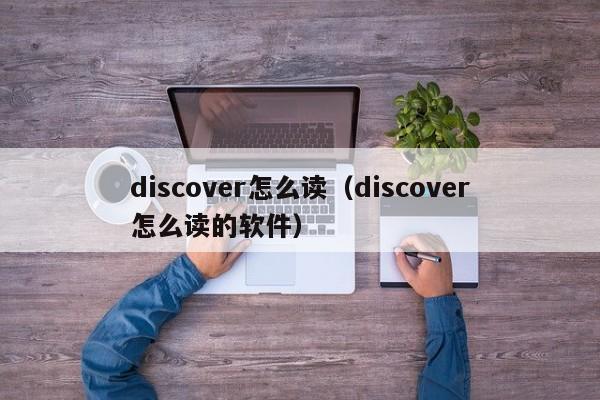 discover怎么读（discover怎么读的软件）-第1张图片-昕阳网