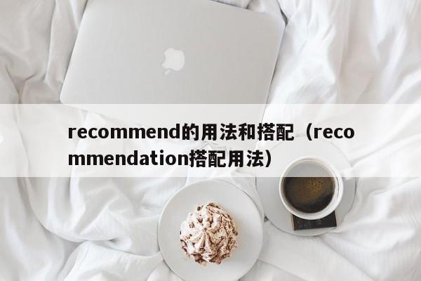 recommend的用法和搭配（recommendation搭配用法）-第1张图片-昕阳网