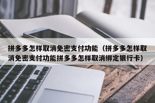 拼多多怎样取消免密支付功能（拼多多怎样取消免密支付功能拼多多怎样取消绑定银行卡）-第1张图片-昕阳网