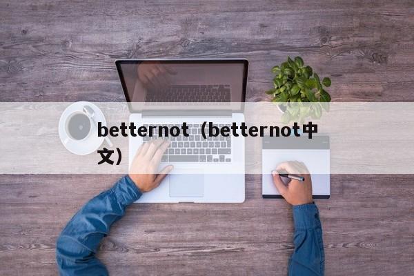 betternot（betternot中文）-第1张图片-昕阳网