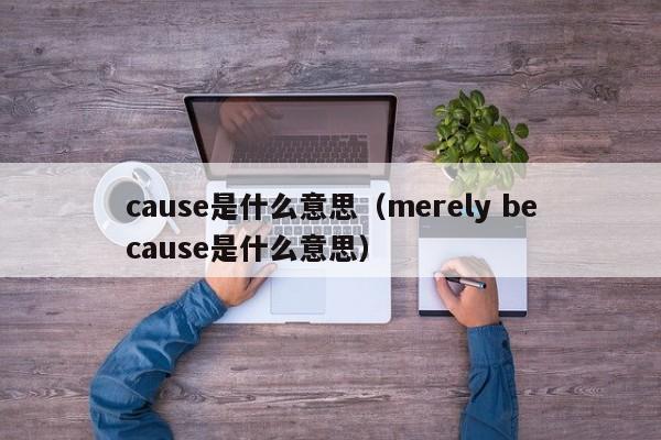 cause是什么意思（merely because是什么意思）-第1张图片-昕阳网